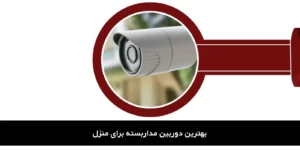 بهترین دوربین مداربسته برای منزل و خانه